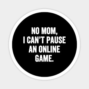 No mom I can't pause an online game Magnet